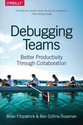 Book cover of Debugging Teams: Better Productivity Through Collaboration by Brian W. Fitzpatrick, Ben Collins-Sussman