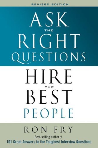 Book cover of Ask The Right Questions, Hire The Best People by Ron Fry