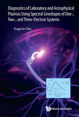 Book cover of Diagnostics Of Laboratory And Astrophysical Plasmas Using Spectral Lineshapes Of One-, Two-, And Three-Electron Systems by Eugene Oks