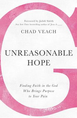 Book cover of Unreasonable Hope: Finding Faith in the God Who Brings Purpose to Your Pain by Chad Veach, Judah Smith (Foreword)