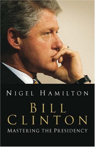 Book cover of Clinton: Mastering the Presidency by Nigel Hamilton