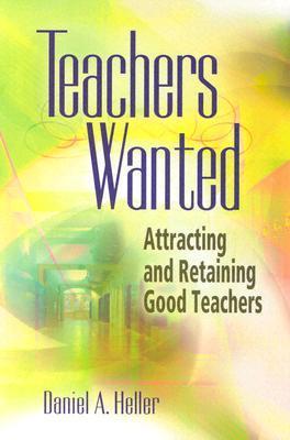 Book cover of Teachers Wanted: Attracting And Retaining Good Teachers by Daniel Heller