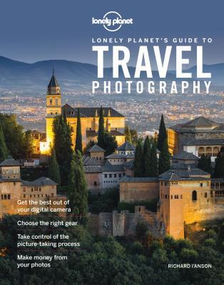 Book cover of Lonely Planet'S Guide To Travel Photography by Lonely Planet, Richard I'Anson