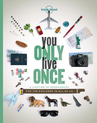 Book cover of Lonely Planet You Only Live Once 1: A Lifetime of Experiences for the Explorer in All of Us by Lonely Planet