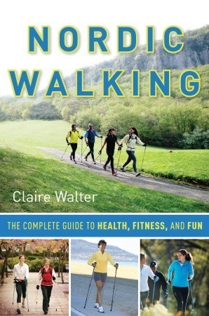 Book cover of Nordic Walking: The Complete Guide To Health, Fitness, And Fun by Claire Walter