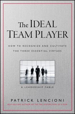 Book cover of The Ideal Team Player: How To Recognize And Cultivate The Three Essential Virtues by Patrick Lencioni