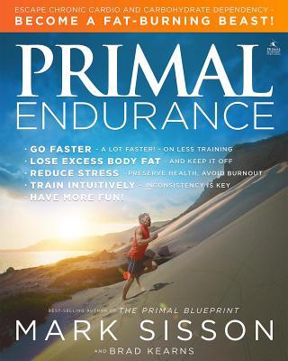 Book cover of Primal Endurance: Escape Chronic Cardio And Carbohydrate Dependency And Become A Fat Burning Beast! by Mark Sisson, Brad Kearns