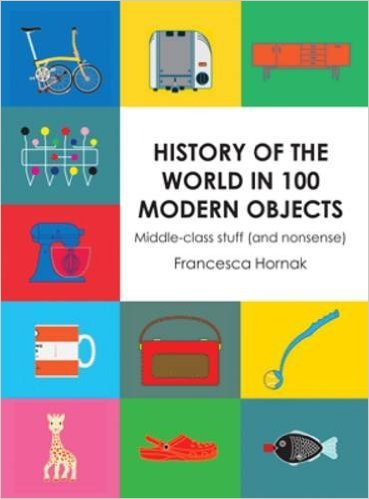 Book cover of History Of The World In 100 Modern Objects: Middle-Class Stuff by Francesca Hornak