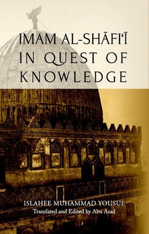 Book cover of Imam Al-Shafi'i In Quest of Knowledge by Islahee Muhammad Yousuf, Abu Asad (Translator, Editor)