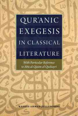 Book cover of Qur'anic Exegesis In Classical Literature With Particular Reference To Abu Al-Qasim Al-Qushayri by Rashid Ahmed Jullundhry