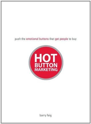 Book cover of Hot Button Marketing: Push The Emotional Buttons That Get People To Buy by Barry Feig