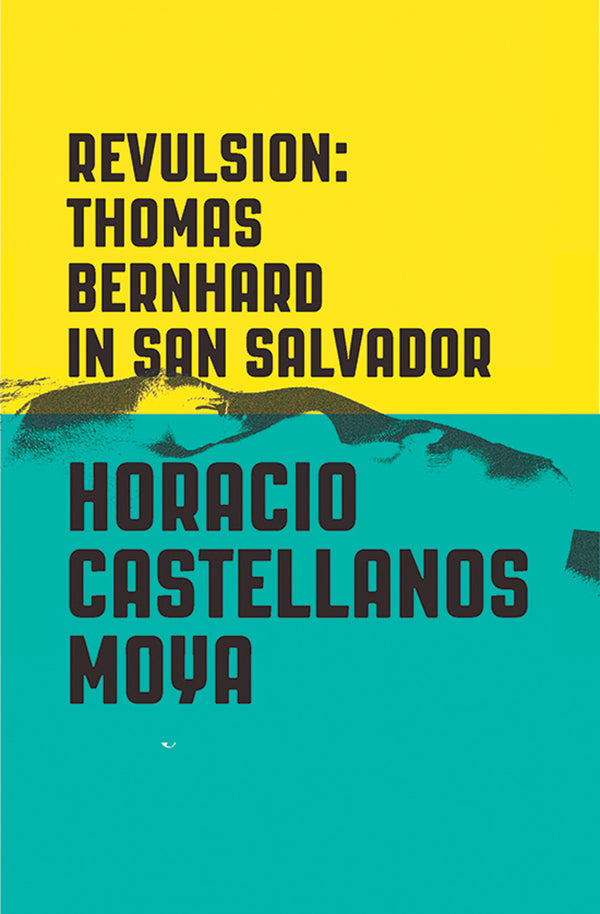 Book cover of Revulsion: Thomas Bernhard In San Salvador by Horacio Castellanos Moya, Lee Klein (Trans.)