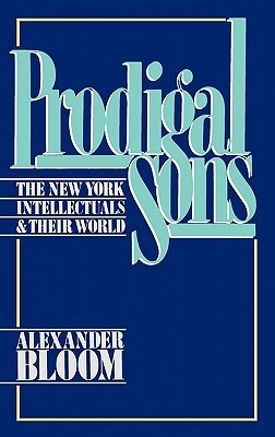Book cover of Prodigal Sons: The New York Intellectuals And Their World by Alexander Bloom