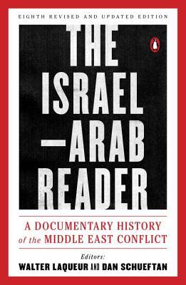 Book cover of The Israel-Arab Reader: A Documentary History Of The Middle East Conflict by Walter Laqueur (Ed.), Dan Schueftan (Ed.)