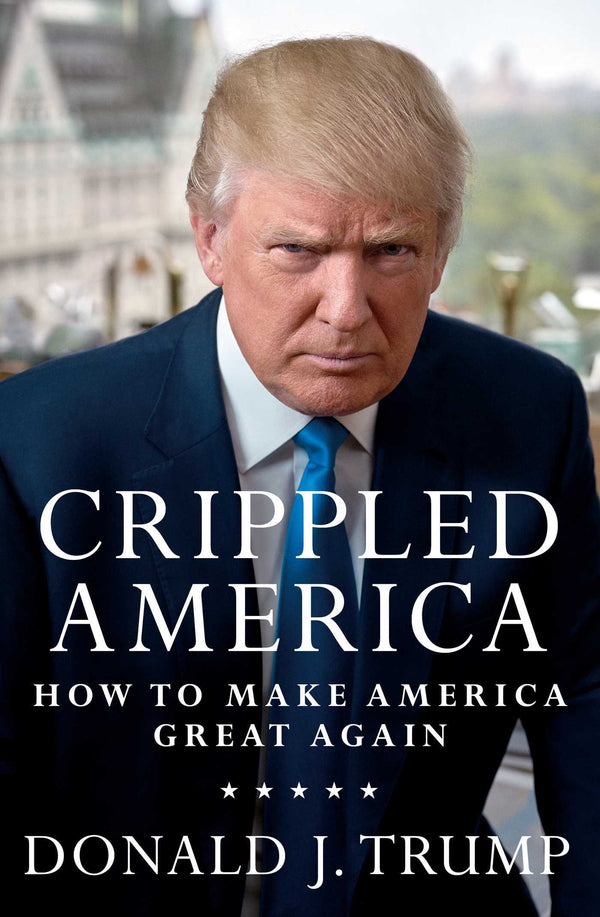 Book cover of Crippled America: How To Make America Great Again by Donald J. Trump