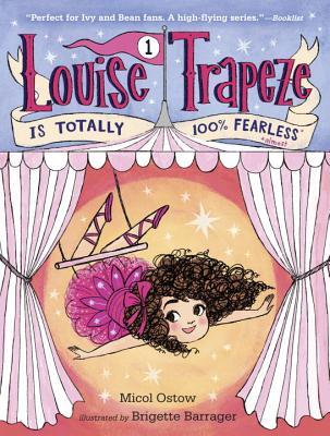 Book cover of Louise Trapeze Is Totally 100% Fearless by Micol Ostow, Brigette Barrager (Illustrations)