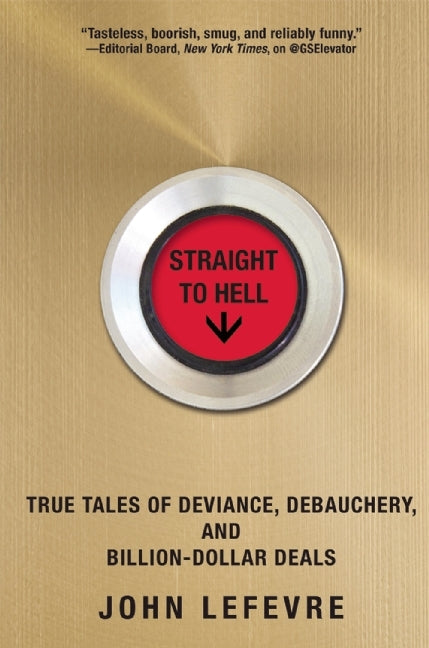 Book cover of Straight To Hell: True Tales Of Deviance, Debauchery, And Billion-Dollar Deals by John LeFevre