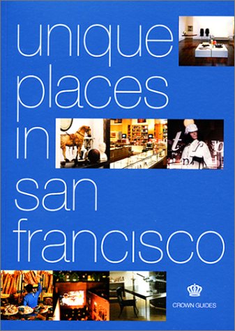 Book cover of Crown Guides: Unique Places In San Francisco by Crown Guides