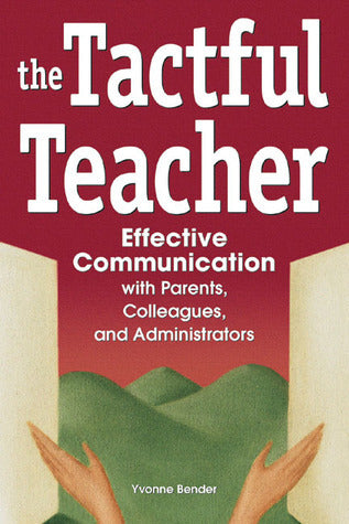 Book cover of The Tactful Teacher: Effective Communication With Parents, Colleagues, And Administrators by Yvonne Bender
