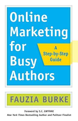 Book cover of Online Marketing For Busy Authors: A Step-By-Step Guide by Fauzia Burke, S.C. Gwynne (Foreword)
