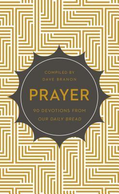 Book cover of Prayer: 90 Devotions From Our Daily Bread by Dave Branon (Compiler)