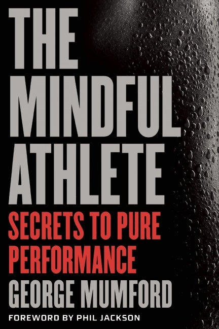 Book cover of The Mindful Athlete: Secrets to Pure Performance by George Mumford