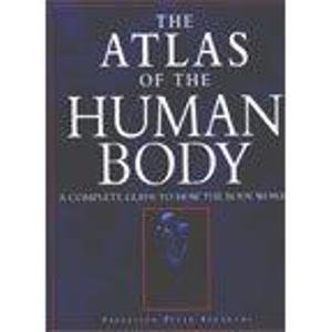 Book cover of The Atlas Of The Human Body : A Complete Guide To How The Body Works by Peter H. Abrahams