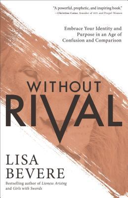 Book cover of Without Rival: Embrace Your Identity And Purpose In An Age Of Confusion And Comparison by Lisa Bevere