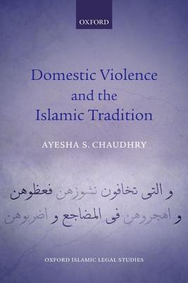 Book cover of Domestic Violence And The Islamic Tradition by Ayesha S. Chaudhry