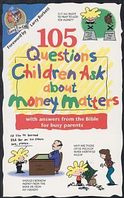 Book cover of 105 Questions Children Ask About Money Matters: With Answers From The Bible For Busy Parents by Larry Burkett
