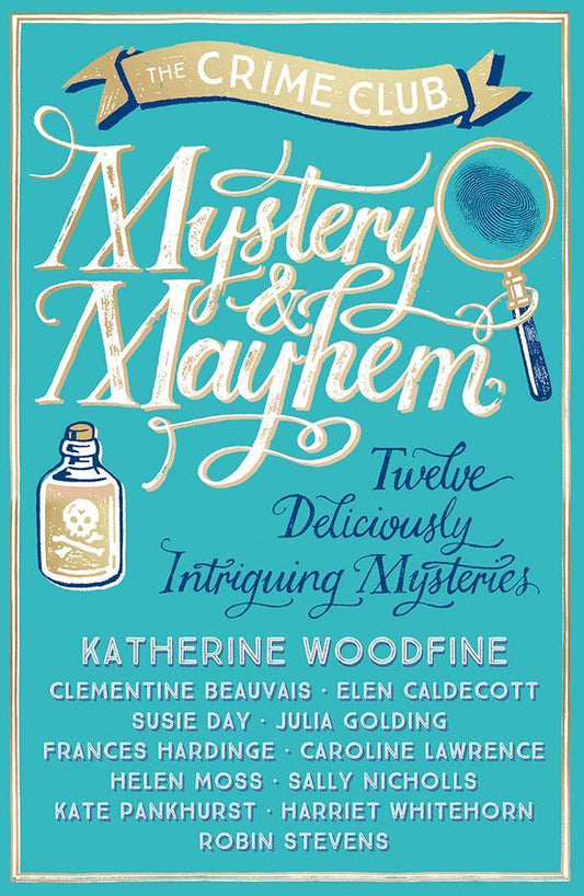 Book cover of Mystery & Mayhem: Twelve Deliciously Intriguing Mysteries by Katherine Woodfine, Clémentine Beauvais, Elen Caldecott, Susie Day, Julia Golding, Frances Hardinge, Caroline Lawrence, Helen Moss, Sally Nicholls, Kate Pankhurst, Harriet Whitehorn, Robin Stevens