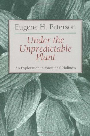 Book cover of Under The Unpredictable Plant An Exploration In Vocational Holiness by Eugene H. Peterson