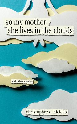 Book cover of So My Mother, She Lives in the Clouds by Christopher D. Dicicco