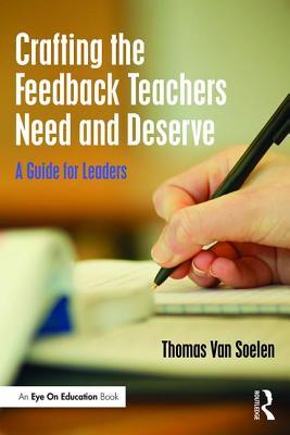 Book cover of Crafting The Feedback Teachers Need And Deserve by Thomas Van Soelen