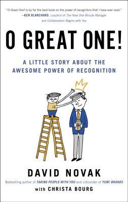 Book cover of O Great One!: A Little Story About The Awesome Power Of Recognition by David C. Novak, Christa Bourg