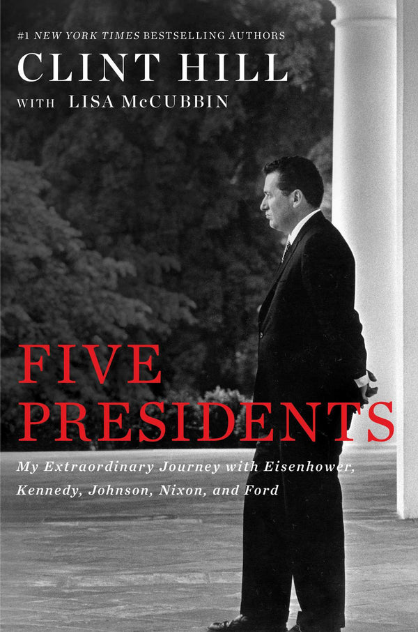 Book cover of Five Presidents: My Extraordinary Journey With Eisenhower, Kennedy, Johnson, Nixon, And Ford by Clint Hill, Lisa McCubbin Hill