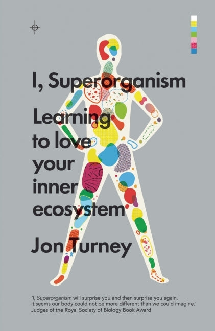 Book cover of I, Superorganism: Learning To Love Your Inner Ecosystem by Jon Turney