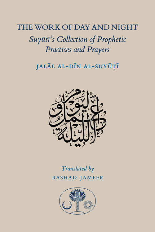 Book cover of The Work of Day and Night: Suyuti's Collection of Prophetic Practices and Prayers by جلال الدين السيوطي, Jalal al-Din Suyuti, Rashad Jameer (Translation)