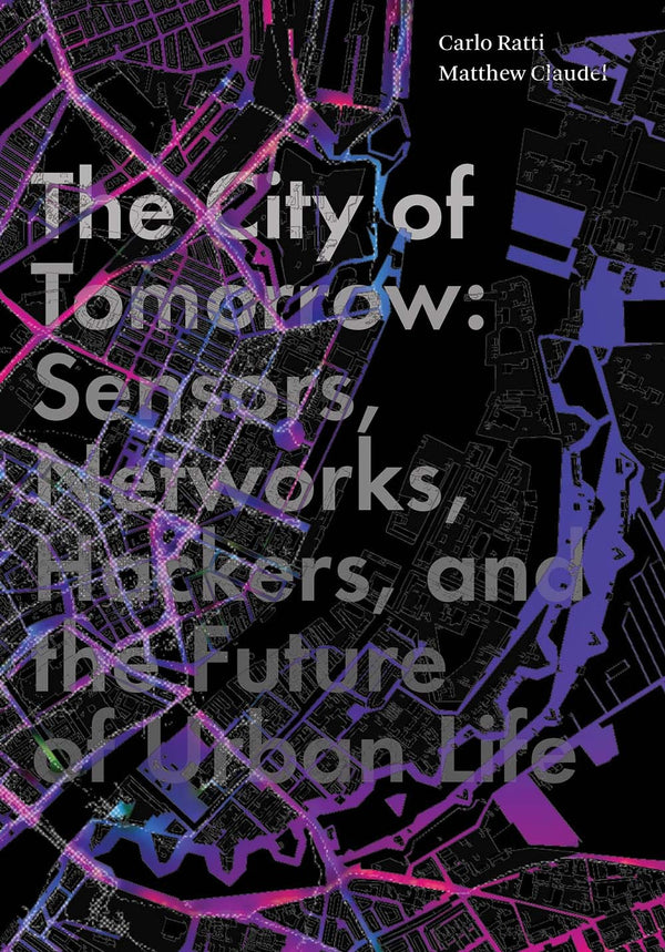 Book cover of The City of Tomorrow: Sensors, Networks, Hackers, and the Future of Urban Life by Carlo Ratti, Matthew Claudel