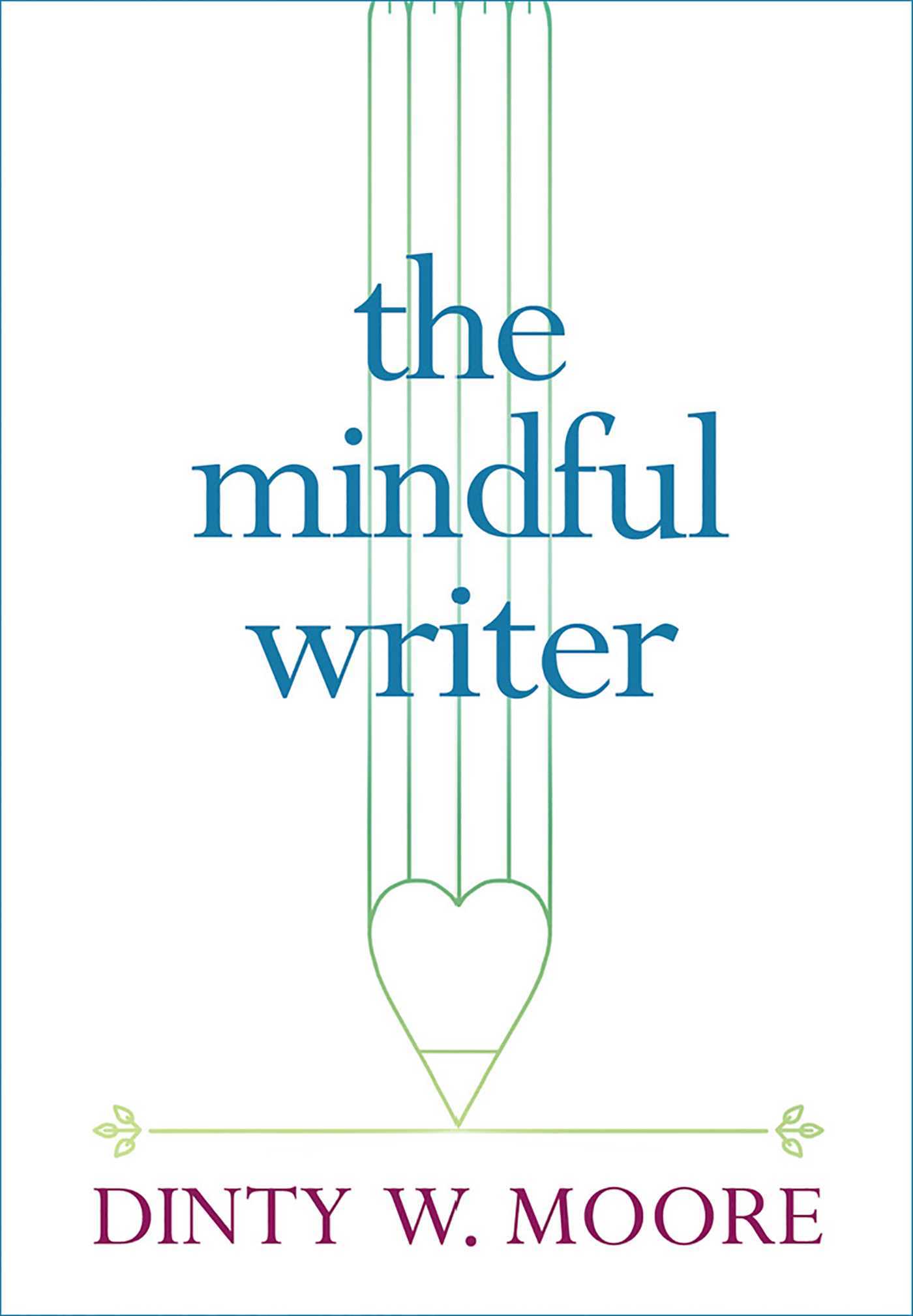 Book cover of The Mindful Writer by Dinty W. Moore