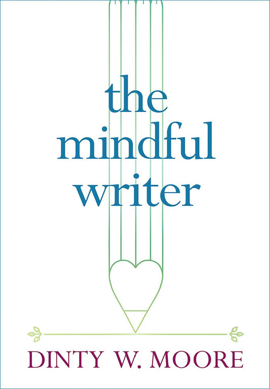 Book cover of The Mindful Writer by Dinty W. Moore