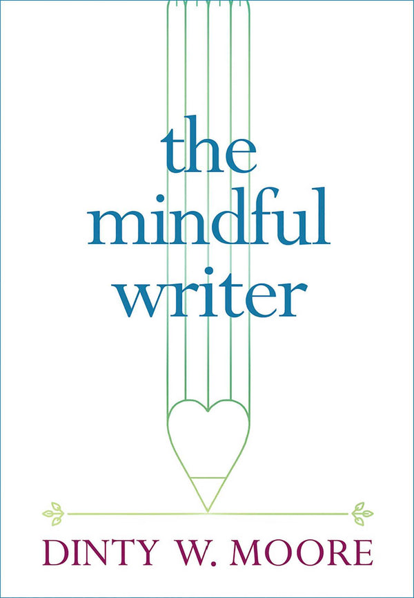 Book cover of The Mindful Writer by Dinty W. Moore