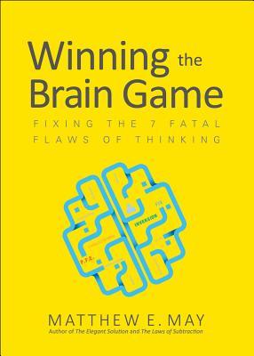 Book cover of Winning The Brain Game: Fixing The 7 Fatal Flaws Of Thinking by Matthew May