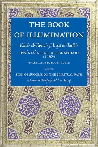 Book cover of The Book of Illumination: Kitab Al-Tanwir Fi Isqat Al-Tadbir by Ibn ʻAta' Allah al-Iskandari, Scott Kugle (Trans.)