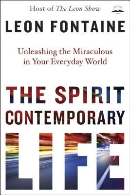 Book cover of The Spirit Contemporary Life: Unleashing The Miraculous In Your Everyday World by Léon Fontaine