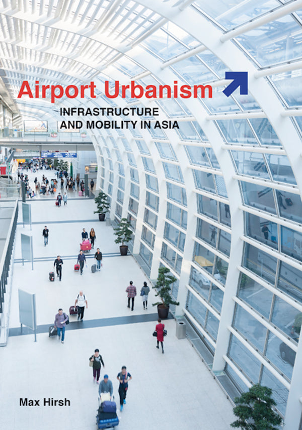 Book cover of Airport Urbanism: Infrastructure And Mobility In Asia by Max Hirsh