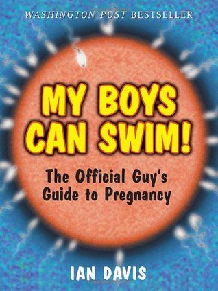 Book cover of My Boys Can Swim!: The Official Guy's Guide to Pregnancy by Ian Davis