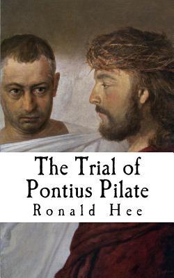 Book cover of The Trial of Pontius Pilate: What If Pilate Was Tried for the Death of Christ? by MR Ronald Hee