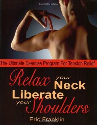 Book cover of Relax Your Neck, Liberate Your Shoulders: The Ultimate Exercise Program For Tension Relief by Eric Franklin