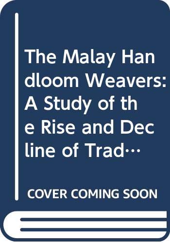 Book cover of The Malay Handloom Weavers: A Study of the Rise and Decline of Traditional Manufacture by Maznah Mohamad
